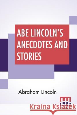 Abe Lincoln's Anecdotes And Stories: A Collection Of The Best Stories Told By Lincoln Which Made Him Famous As America'S Best Story Teller Compiled By Abraham Lincoln R. D. Wordsworth R. D. Wordsworth 9789388396677 Lector House