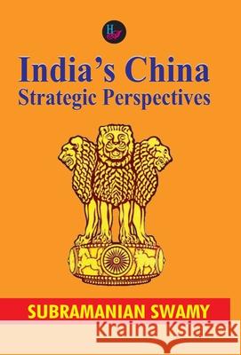 India's China: Strategic Perspectives Subramanian Swamy 9789388409162
