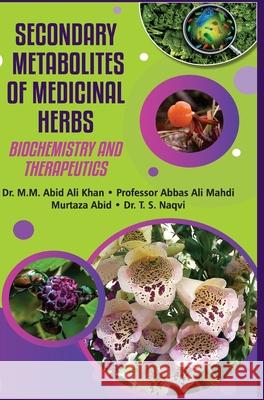 Secondary Metabolites of Medicinal Herbs (Biochemistry & Therapeutics) M. M. Abid Ali Khan 9789388854498