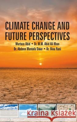 Climate Change and Future Perspectives Murtaza Abid M. M. Abid Ali Khan Abdeen Mustafa Omer 9789388854702