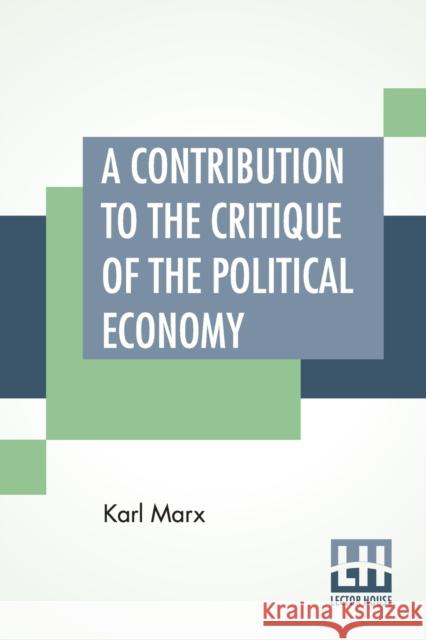 A Contribution To The Critique Of The Political Economy: Translated From The Second German Edition By N. I. Stone With An Appendix Karl Marx Nahum Isaac Stone 9789389821949