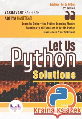 Let Us Python Solutions: Learn by Doing-the Python Learning Mantra (English Edition) Aditya Kanetkar Yashavant Kanetkar 9789389845013 Bpb Publications