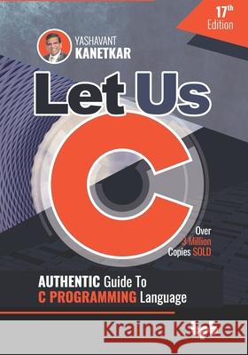 Let Us C: Authentic Guide to C PROGRAMMING Language 17th Edition (English Edition) Yashavant Kanetkar 9789389845686 Bpb Publications