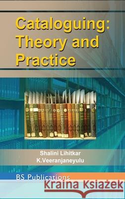 Cataloguing: Theory and Practice Shalini Lihitkar, K Veeranjaneyulu 9789389974621 BS Publications