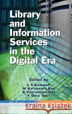 Library and Information Services in the Digital Era L S Ramaiah, M Koteswara Rao, K Veeranjaneyulu 9789389974805 BS Publications