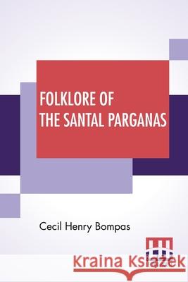 Folklore Of The Santal Parganas: Translated By Cecil Henry Bompas Cecil Henry Bompas Cecil Henry Bompas 9789390058464 Lector House