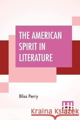 The American Spirit In Literature: Edited By Allen Johnson (Abraham Lincoln Edition) Bliss Perry Allen Johnson 9789390215119