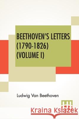 Beethoven's Letters (1790-1826) (Volume I): From The Collection Of Dr. Ludwig Nohl. Also His Letters To The Archduke Rudolph, Cardinal-Archbishop Of O Van Beethoven, Ludwig 9789390314089 Lector House