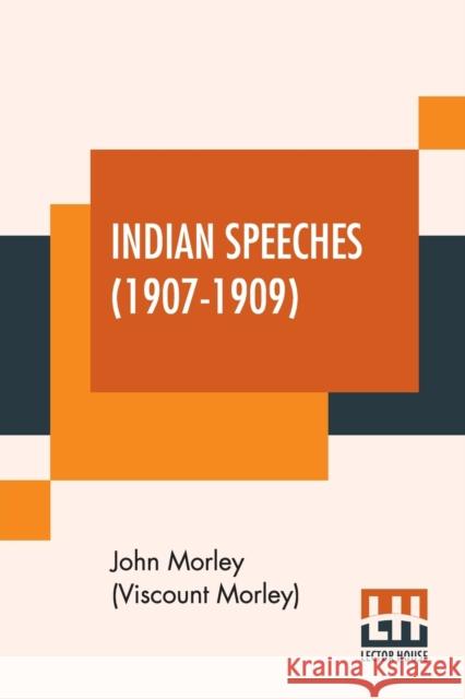 Indian Speeches (1907-1909) John Morley (Viscount Morley) 9789390314430