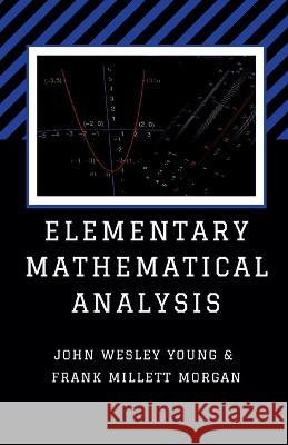 Elementary Mathematical Analysis John Wesley Young Frank Millett Morgan  9789391270636