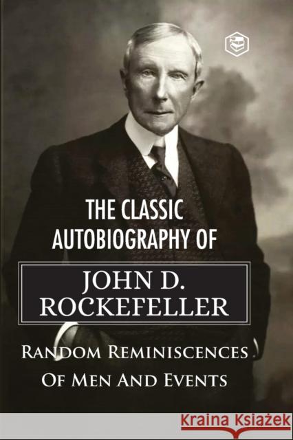 The Classic Autobiography of John D. Rockefeller Random Reminiscences of Men and Events John D. Rockefeller 9789391560997