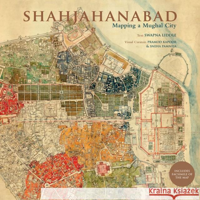 Shahjahanabad: Mapping a Mughal City Swapna Liddle 9789392130182