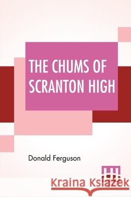 The Chums Of Scranton High: Or Hugh Morgan's Uphill Fight Donald Ferguson 9789393693198 Lector House