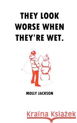 They Look Worse When They'Re Wet. Molly Jackson 9789395621168 Libresco Feeds Pvt. Ltd