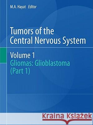 Tumors of the Central Nervous System, Volume 1: Gliomas: Glioblastoma (Part 1) Hayat, M. A. 9789400703438 Not Avail