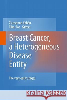 Breast Cancer, a Heterogeneous Disease Entity: The Very Early Stages Kahán, Zsuzsanna 9789400704886 Not Avail