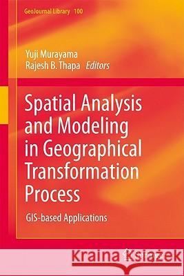 Spatial Analysis and Modeling in Geographical Transformation Process: Gis-Based Applications Murayama, Yuji 9789400706705