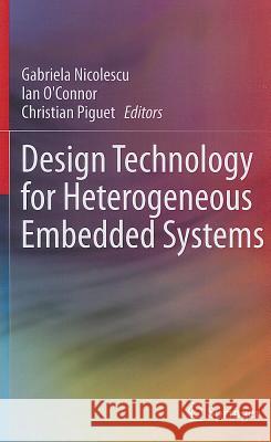 Design Technology for Heterogeneous Embedded Systems Gabriela Nicolescu, Ian O'Connor, Christian Piguet 9789400711242