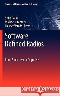 Software Defined Radios: From Smart(er) to Cognitive Sofie Pollin, Michael Timmers, Liesbet Van der Perre 9789400712775