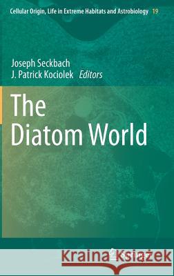 The Diatom World Joseph Seckbach Patrick Kociolek 9789400713260