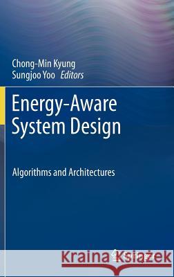 Energy-Aware System Design: Algorithms and Architectures Kyung, Chong-Min 9789400716780