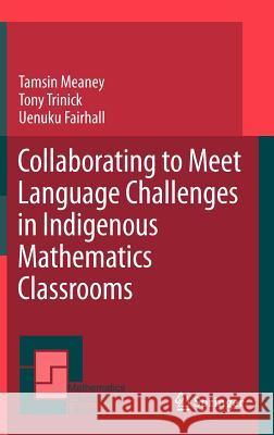 Collaborating to Meet Language Challenges in Indigenous Mathematics Classrooms Tamsin Meaney Tony Trinick Uenuku Fairhall 9789400719934 Springer