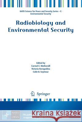 Radiobiology and Environmental Security Carmel E. Mothersill Victoria Korogodina Colin B. Seymour 9789400719996