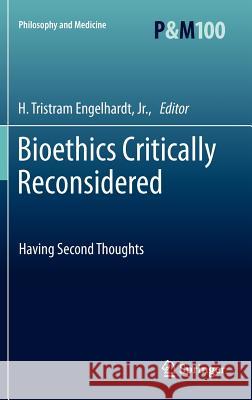 Bioethics Critically Reconsidered: Having Second Thoughts H. Tristram Engelhardt, Jr. 9789400722439