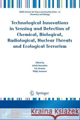 Technological Innovations in Sensing and Detection of Chemical, Biological, Radiological, Nuclear Threats and Ecological Terrorism A. Vaseashta Eric Braman Philip Susmann 9789400724907