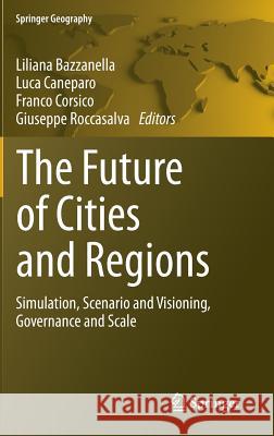 The Future of Cities and Regions: Simulation, Scenario and Visioning, Governance and Scale Bazzanella, Liliana 9789400725171 Springer