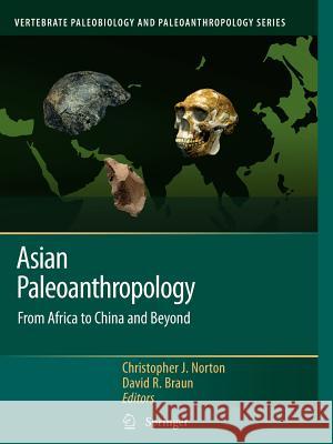 Asian Paleoanthropology: From Africa to China and Beyond Christopher J. Norton, David R. Braun 9789400733220