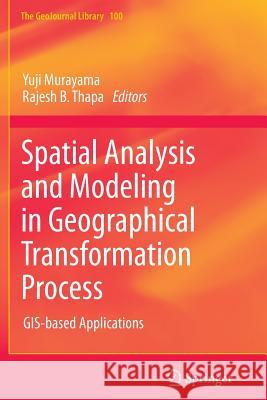 Spatial Analysis and Modeling in Geographical Transformation Process: Gis-Based Applications Murayama, Yuji 9789400735460