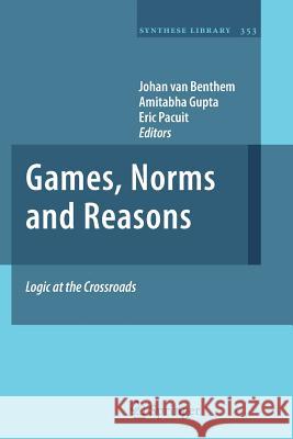 Games, Norms and Reasons: Logic at the Crossroads Van Benthem, Johan 9789400735774 Springer