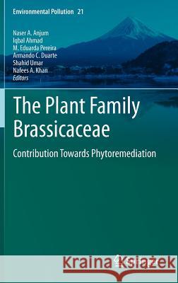 The Plant Family Brassicaceae: Contribution Towards Phytoremediation Naser A. Anjum, Iqbal Ahmad, M. Eduarda Pereira, Armando C. Duarte, Shahid Umar, Nafees A. Khan 9789400739123 Springer