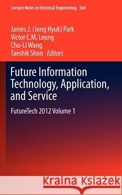 Future Information Technology, Application, and Service: Futuretech 2012 Volume 1 Park 9789400745155
