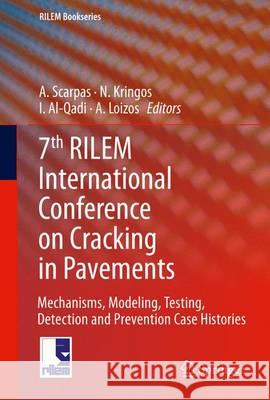 7th Rilem International Conference on Cracking in Pavements: Mechanisms, Modeling, Testing, Detection and Prevention Case Histories Scarpas, A. 9789400745650