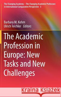 The Academic Profession in Europe: New Tasks and New Challenges Barbara M. Kehm Ulrich Teichler 9789400746138