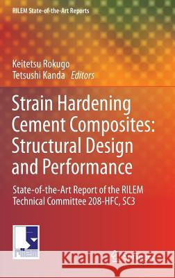 Strain Hardening Cement Composites: Structural Design and Performance: State-Of-The-Art Report of the Rilem Technical Committee 208-Hfc, Sc3 Rokugo, Keitetsu 9789400748354 Springer