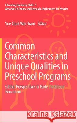 Common Characteristics and Unique Qualities in Preschool Programs: Global Perspectives in Early Childhood Education Wortham, Sue C. 9789400749719