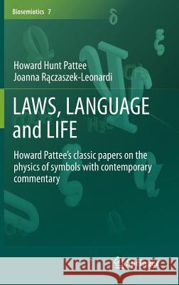 Laws, Language and Life: Howard Pattee's Classic Papers on the Physics of Symbols with Contemporary Commentary Pattee, Howard Hunt 9789400751606 Springer
