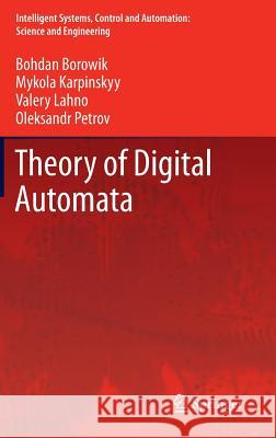 Theory of Digital Automata Bohdan Borowik, Mykola Karpinskyy, Valery Lahno, Oleksandr Petrov 9789400752276