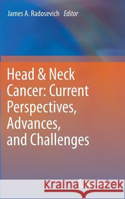 Head & Neck Cancer: Current Perspectives, Advances, and Challenges James A. Radosevich 9789400758261