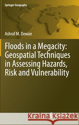 Floods in a Megacity: Geospatial Techniques in Assessing Hazards, Risk and Vulnerability Dewan, Ashraf 9789400758742 Springer