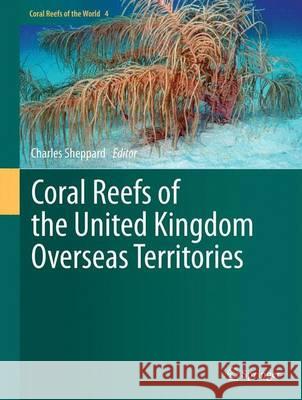Coral Reefs of the United Kingdom Overseas Territories Charles Sheppard 9789400759640