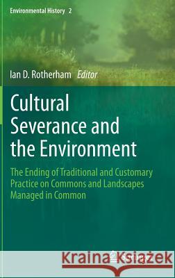 Cultural Severance and the Environment: The Ending of Traditional and Customary Practice on Commons and Landscapes Managed in Common Rotherham, Ian D. 9789400761582 SPRINGER NETHERLANDS