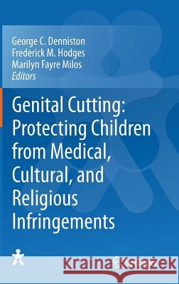 Genital Cutting: Protecting Children from Medical, Cultural, and Religious Infringements Marilyn Fayre Milos George C. Denniston Frederick M. Hodges 9789400764064
