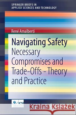 Navigating Safety: Necessary Compromises and Trade-Offs - Theory and Practice René Amalberti 9789400765481