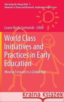 World Class Initiatives and Practices in Early Education: Moving Forward in a Global Age Boyle Swiniarski, Louise 9789400778528
