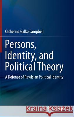Persons, Identity, and Political Theory: A Defense of Rawlsian Political Identity Catherine Galko Campbell 9789400779167