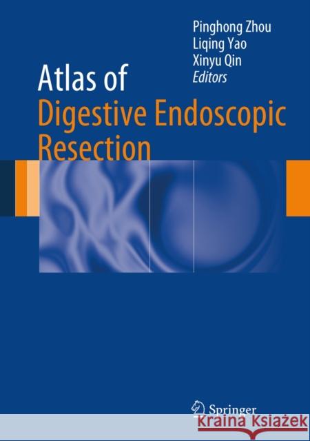Atlas of Digestive Endoscopic Resection Pinghong Zhou Liqing Yao Xinyu Qin 9789400779327 Springer